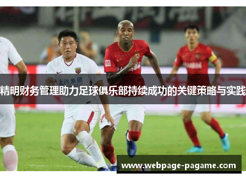 精明财务管理助力足球俱乐部持续成功的关键策略与实践