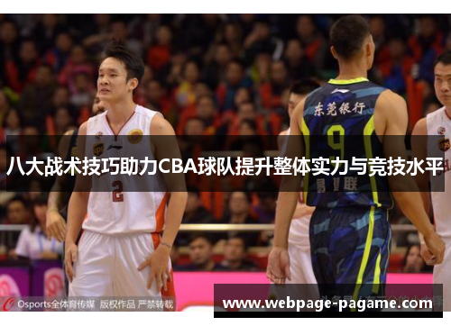 八大战术技巧助力CBA球队提升整体实力与竞技水平 八大战术技巧助力CBA球队提升整体实力与竞技水平