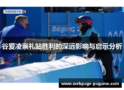 谷爱凌崇礼站胜利的深远影响与启示分析 谷爱凌崇礼站胜利的深远影响与启示分析