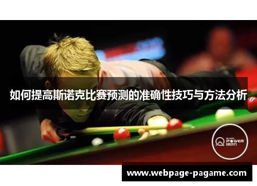 如何提高斯诺克比赛预测的准确性技巧与方法分析 如何提高斯诺克比赛预测的准确性技巧与方法分析