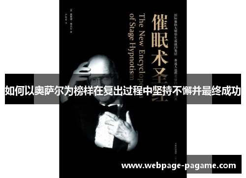 如何以奥萨尔为榜样在复出过程中坚持不懈并最终成功 如何以奥萨尔为榜样在复出过程中坚持不懈并最终成功