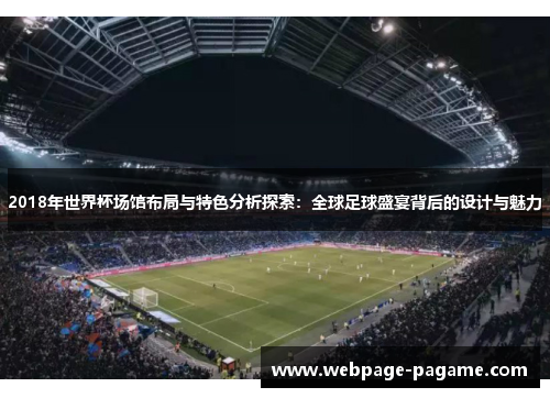 2018年世界杯场馆布局与特色分析探索:全球足球盛宴背后的设计与魅力 2018年世界杯场馆布局与特色分析探索:全球足球盛宴背后的设计与魅力