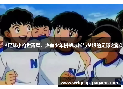 《足球小将世青篇:热血少年拼搏成长与梦想的足球之路》 《足球小将世青篇:热血少年拼搏成长与梦想的足球之路》