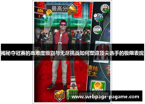 揭秘夺冠赛的高难度级别与无尽挑战如何塑造顶尖选手的极限表现 揭秘夺冠赛的高难度级别与无尽挑战如何塑造顶尖选手的极限表现