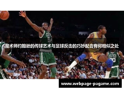 魔术师约翰逊的传球艺术与足球反击的巧妙配合有何相似之处
