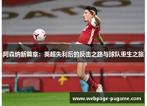 阿森纳新篇章:英超失利后的反击之路与球队重生之旅 阿森纳新篇章:英超失利后的反击之路与球队重生之旅