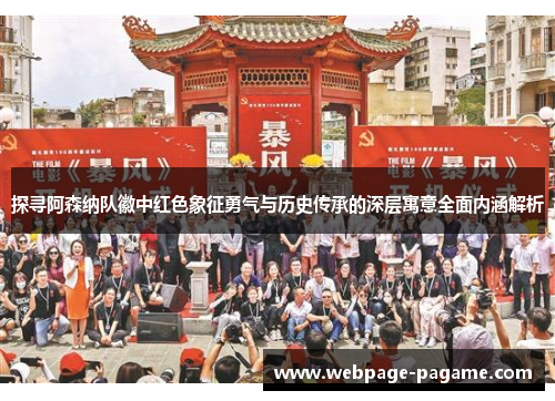 探寻阿森纳队徽中红色象征勇气与历史传承的深层寓意全面内涵解析