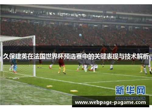 久保建英在法国世界杯预选赛中的关键表现与技术解析