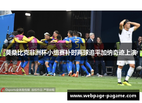 莫桑比克非洲杯小组赛补时两球追平加纳奇迹上演