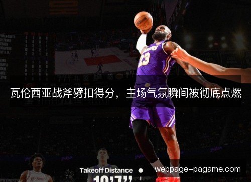 瓦伦西亚战斧劈扣得分，主场气氛瞬间被彻底点燃